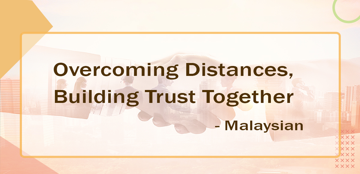 Overcoming Distances, Building Trust Together - Malaysian